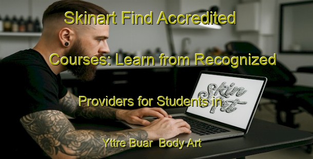 Skinart Find Accredited Courses: Learn from Recognized Providers for Students in Yttre Buar | Body Art Qualification Authority | BAQA-Sweden