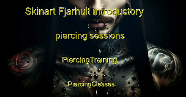 Skinart Fjarhult introductory piercing sessions | PiercingTraining | PiercingClasses | SkinartTraining-Sweden