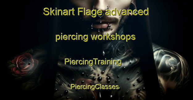 Skinart Flage advanced piercing workshops | PiercingTraining | PiercingClasses | SkinartTraining-Sweden