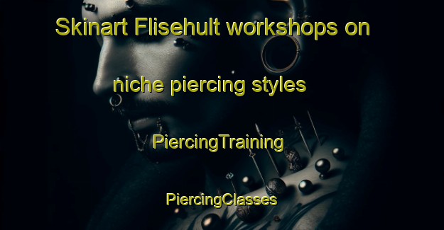 Skinart Flisehult workshops on niche piercing styles | #PiercingTraining #PiercingClasses #SkinartTraining-Sweden