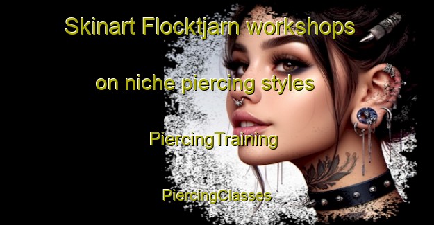 Skinart Flocktjarn workshops on niche piercing styles | #PiercingTraining #PiercingClasses #SkinartTraining-Sweden