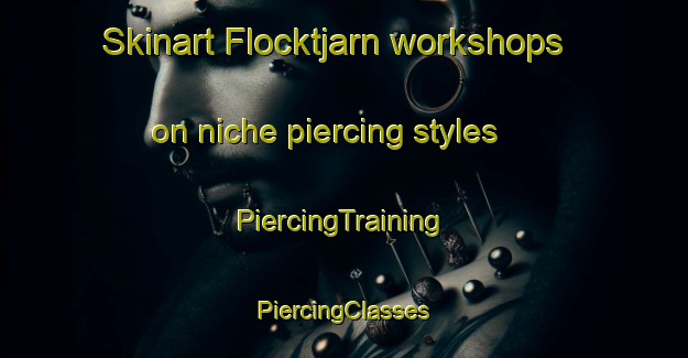 Skinart Flocktjarn workshops on niche piercing styles | #PiercingTraining #PiercingClasses #SkinartTraining-Sweden