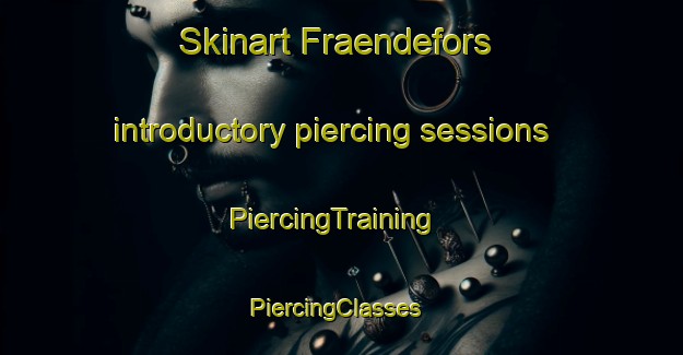 Skinart Fraendefors introductory piercing sessions | PiercingTraining | PiercingClasses | SkinartTraining-Sweden