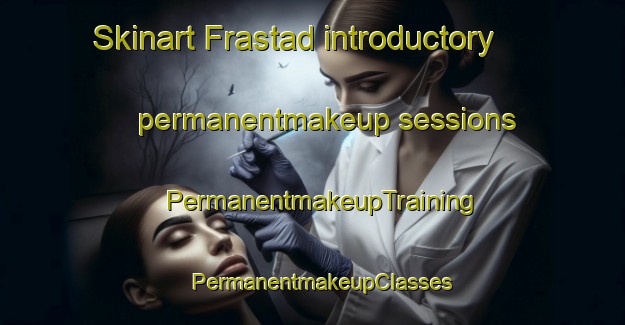 Skinart Frastad introductory permanentmakeup sessions | PermanentmakeupTraining | PermanentmakeupClasses | SkinartTraining-Sweden