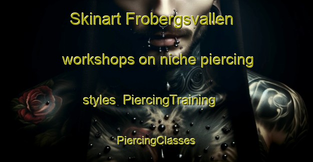 Skinart Frobergsvallen workshops on niche piercing styles | #PiercingTraining #PiercingClasses #SkinartTraining-Sweden