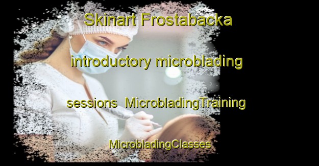 Skinart Frostabacka introductory microblading sessions | #MicrobladingTraining #MicrobladingClasses #SkinartTraining-Sweden