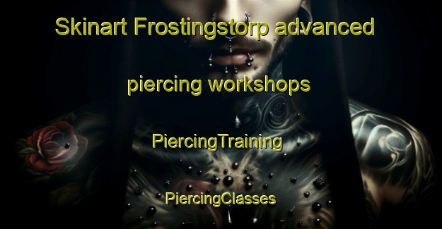 Skinart Frostingstorp advanced piercing workshops | #PiercingTraining #PiercingClasses #SkinartTraining-Sweden