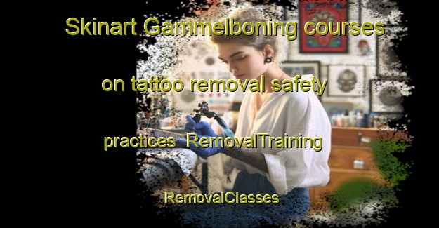 Skinart Gammelboning courses on tattoo removal safety practices | RemovalTraining | RemovalClasses | SkinartTraining-Sweden