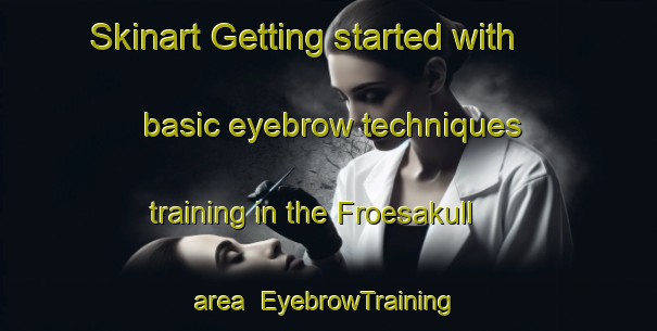 Skinart Getting started with basic eyebrow techniques training in the Froesakull area | EyebrowTraining | EyebrowClasses | SkinartTraining-Sweden