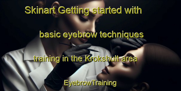 Skinart Getting started with basic eyebrow techniques training in the Krokshult area | EyebrowTraining | EyebrowClasses | SkinartTraining-Sweden