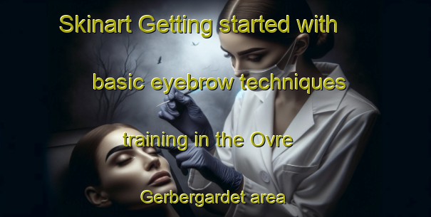 Skinart Getting started with basic eyebrow techniques training in the Ovre Gerbergardet area | EyebrowTraining | EyebrowClasses | SkinartTraining-Sweden
