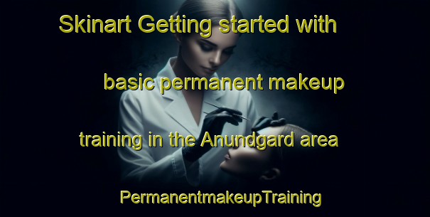 Skinart Getting started with basic permanent makeup training in the Anundgard area | PermanentmakeupTraining | PermanentmakeupClasses | SkinartTraining-Sweden
