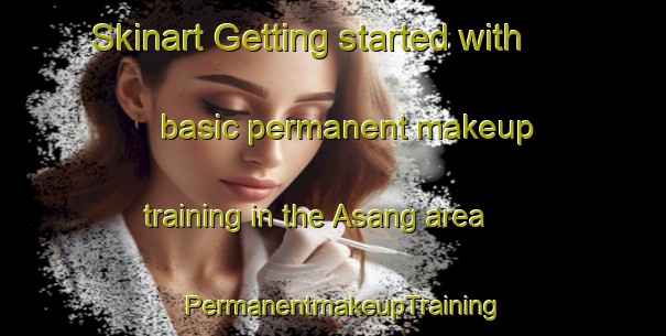 Skinart Getting started with basic permanent makeup training in the Asang area | PermanentmakeupTraining | PermanentmakeupClasses | SkinartTraining-Sweden
