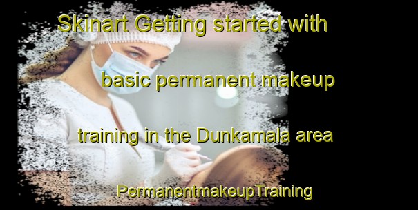 Skinart Getting started with basic permanent makeup training in the Dunkamala area | PermanentmakeupTraining | PermanentmakeupClasses | SkinartTraining-Sweden