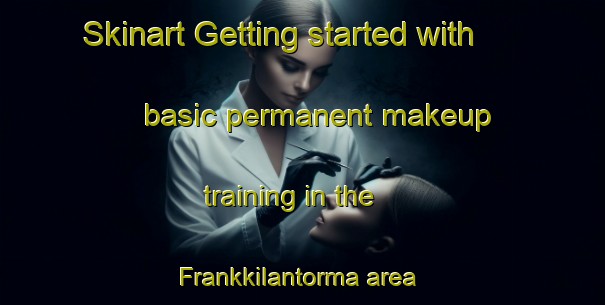 Skinart Getting started with basic permanent makeup training in the Frankkilantorma area | PermanentmakeupTraining | PermanentmakeupClasses | SkinartTraining-Sweden