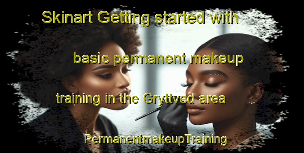 Skinart Getting started with basic permanent makeup training in the Gryttved area | PermanentmakeupTraining | PermanentmakeupClasses | SkinartTraining-Sweden
