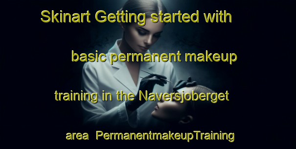 Skinart Getting started with basic permanent makeup training in the Naversjoberget area | PermanentmakeupTraining | PermanentmakeupClasses | SkinartTraining-Sweden