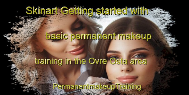 Skinart Getting started with basic permanent makeup training in the Ovre Osta area | PermanentmakeupTraining | PermanentmakeupClasses | SkinartTraining-Sweden