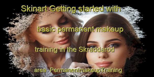Skinart Getting started with basic permanent makeup training in the Skraddarod area | PermanentmakeupTraining | PermanentmakeupClasses | SkinartTraining-Sweden