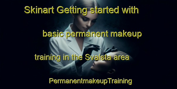 Skinart Getting started with basic permanent makeup training in the Svalsta area | PermanentmakeupTraining | PermanentmakeupClasses | SkinartTraining-Sweden