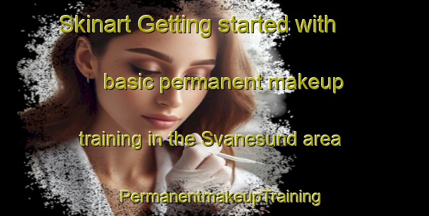 Skinart Getting started with basic permanent makeup training in the Svanesund area | PermanentmakeupTraining | PermanentmakeupClasses | SkinartTraining-Sweden