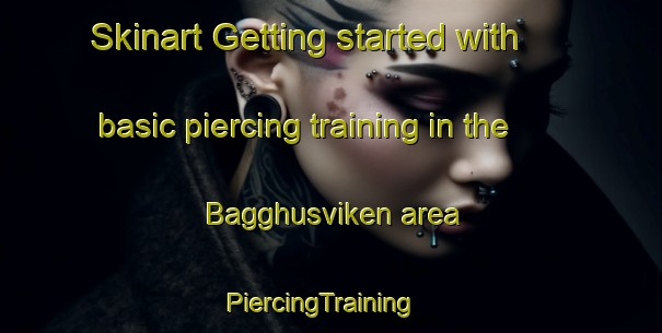 Skinart Getting started with basic piercing training in the Bagghusviken area | PiercingTraining | PiercingClasses | SkinartTraining-Sweden