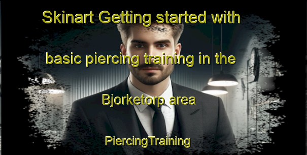 Skinart Getting started with basic piercing training in the Bjorketorp area | PiercingTraining | PiercingClasses | SkinartTraining-Sweden