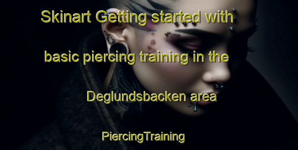 Skinart Getting started with basic piercing training in the Deglundsbacken area | PiercingTraining | PiercingClasses | SkinartTraining-Sweden