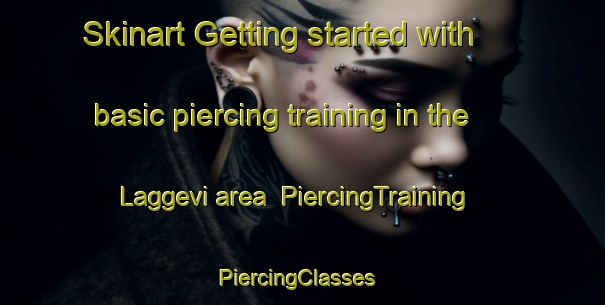 Skinart Getting started with basic piercing training in the Laggevi area | PiercingTraining | PiercingClasses | SkinartTraining-Sweden