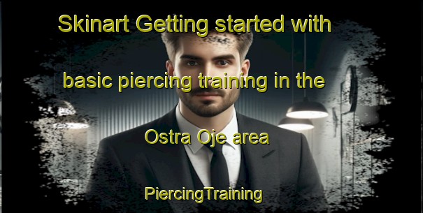 Skinart Getting started with basic piercing training in the Ostra Oje area | PiercingTraining | PiercingClasses | SkinartTraining-Sweden