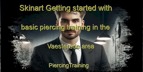 Skinart Getting started with basic piercing training in the Vaesterede area | PiercingTraining | PiercingClasses | SkinartTraining-Sweden