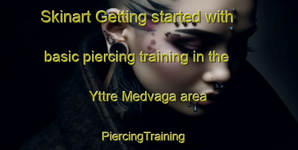 Skinart Getting started with basic piercing training in the Yttre Medvaga area | PiercingTraining | PiercingClasses | SkinartTraining-Sweden