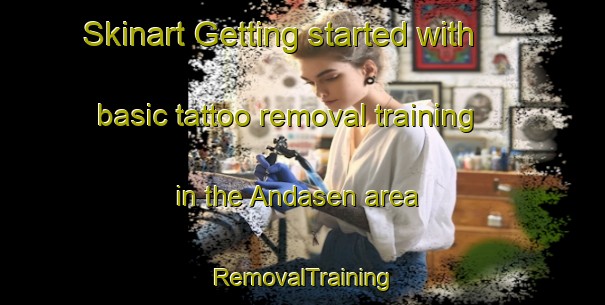 Skinart Getting started with basic tattoo removal training in the Andasen area | RemovalTraining | RemovalClasses | SkinartTraining-Sweden
