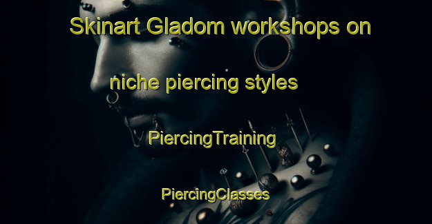 Skinart Gladom workshops on niche piercing styles | #PiercingTraining #PiercingClasses #SkinartTraining-Sweden