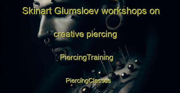 Skinart Glumsloev workshops on creative piercing | PiercingTraining | PiercingClasses | SkinartTraining-Sweden