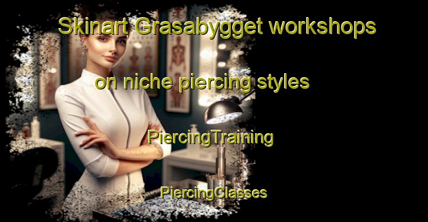 Skinart Grasabygget workshops on niche piercing styles | #PiercingTraining #PiercingClasses #SkinartTraining-Sweden