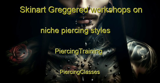 Skinart Greggered workshops on niche piercing styles | #PiercingTraining #PiercingClasses #SkinartTraining-Sweden