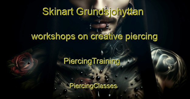 Skinart Grundsjohyttan workshops on creative piercing | PiercingTraining | PiercingClasses | SkinartTraining-Sweden
