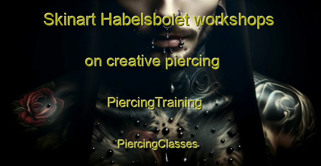 Skinart Habelsbolet workshops on creative piercing | PiercingTraining | PiercingClasses | SkinartTraining-Sweden