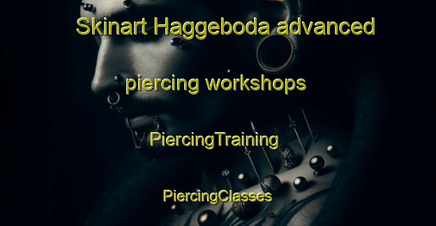 Skinart Haggeboda advanced piercing workshops | #PiercingTraining #PiercingClasses #SkinartTraining-Sweden