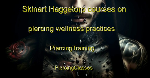 Skinart Haggetorp courses on piercing wellness practices | PiercingTraining | PiercingClasses | SkinartTraining-Sweden