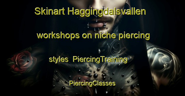 Skinart Haggingdalsvallen workshops on niche piercing styles | #PiercingTraining #PiercingClasses #SkinartTraining-Sweden