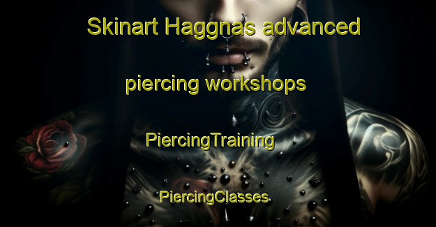 Skinart Haggnas advanced piercing workshops | PiercingTraining | PiercingClasses | SkinartTraining-Sweden
