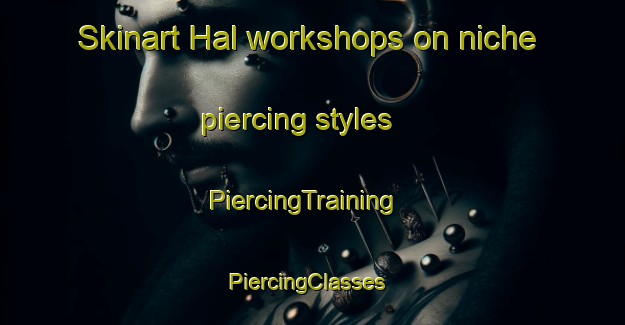 Skinart Hal workshops on niche piercing styles | PiercingTraining | PiercingClasses | SkinartTraining-Sweden