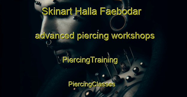 Skinart Halla Faebodar advanced piercing workshops | PiercingTraining | PiercingClasses | SkinartTraining-Sweden