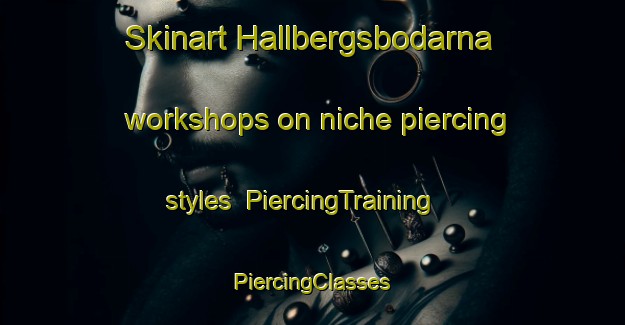 Skinart Hallbergsbodarna workshops on niche piercing styles | #PiercingTraining #PiercingClasses #SkinartTraining-Sweden