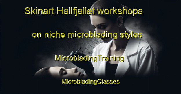 Skinart Hallfjallet workshops on niche microblading styles | #MicrobladingTraining #MicrobladingClasses #SkinartTraining-Sweden