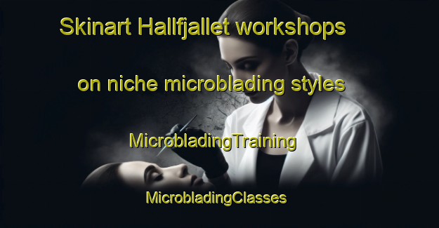 Skinart Hallfjallet workshops on niche microblading styles | MicrobladingTraining | MicrobladingClasses | SkinartTraining-Sweden
