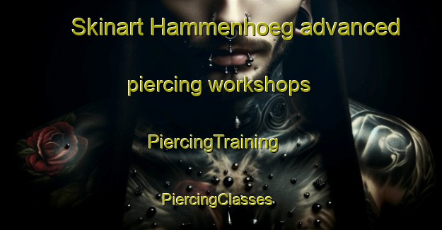Skinart Hammenhoeg advanced piercing workshops | PiercingTraining | PiercingClasses | SkinartTraining-Sweden