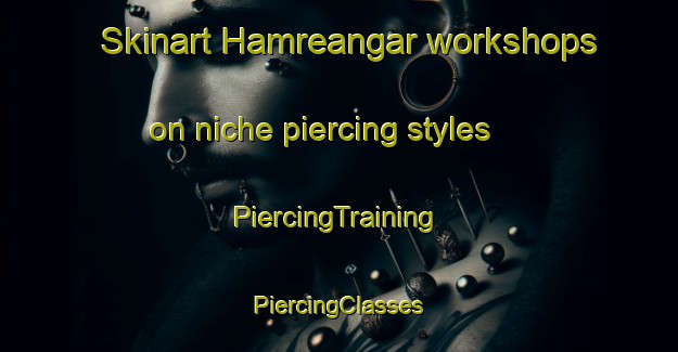 Skinart Hamreangar workshops on niche piercing styles | #PiercingTraining #PiercingClasses #SkinartTraining-Sweden